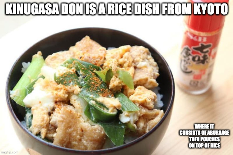 Kinugasa Don | KINUGASA DON IS A RICE DISH FROM KYOTO; WHERE IT CONSISTS OF ABURAAGE TOFU POUCHES ON TOP OF RICE | image tagged in food,memes | made w/ Imgflip meme maker