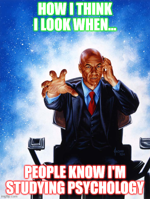 Charles Xavier Professor X | HOW I THINK I LOOK WHEN... PEOPLE KNOW I'M STUDYING PSYCHOLOGY | image tagged in charles xavier professor x,psychology,funny,misconceptions | made w/ Imgflip meme maker