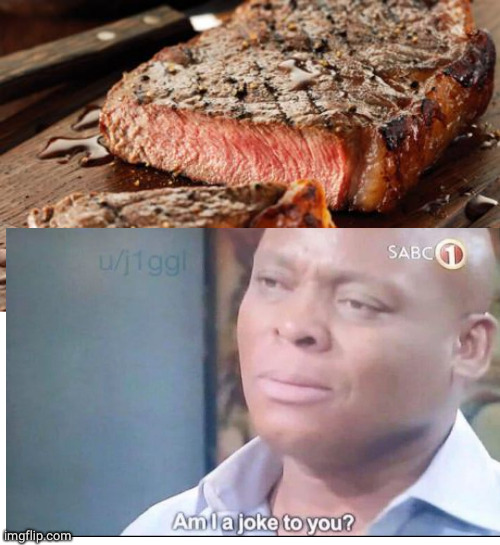 image tagged in steak | made w/ Imgflip meme maker