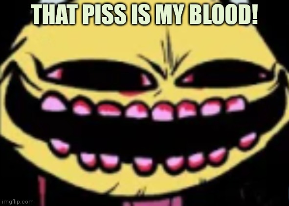 Lenny Lemon Demon | THAT PISS IS MY BLOOD! | image tagged in lenny lemon demon | made w/ Imgflip meme maker