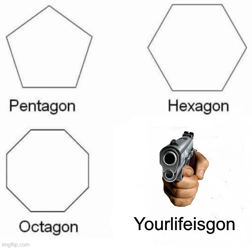 Last post till September | Yourlifeisgon | image tagged in memes,pentagon hexagon octagon | made w/ Imgflip meme maker
