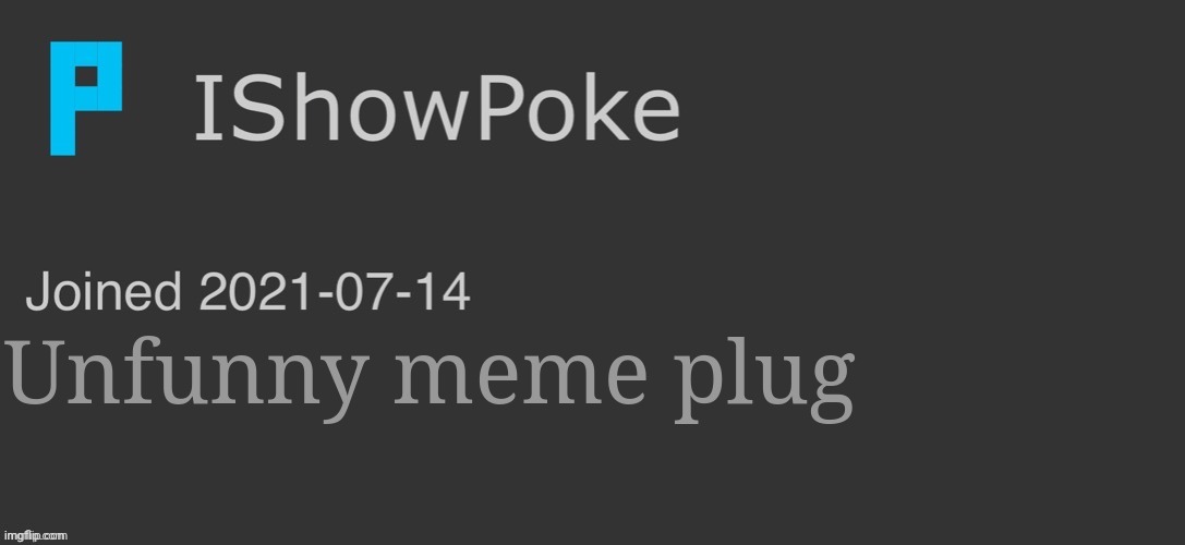 IShowPoke Dark Mode Temp | Unfunny meme plug | image tagged in ishowpoke dark mode temp | made w/ Imgflip meme maker