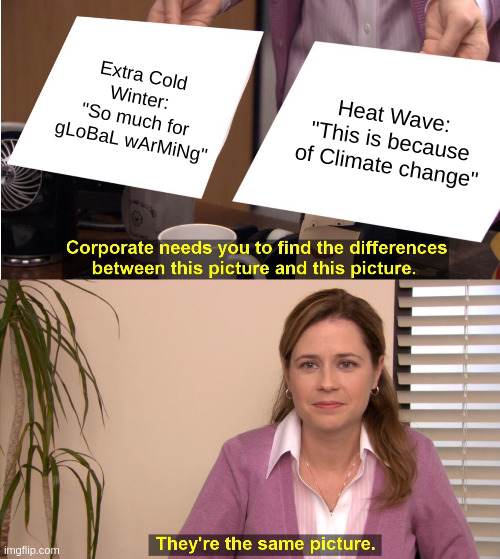 They're The Same Picture | Extra Cold Winter: "So much for gLoBaL wArMiNg"; Heat Wave: "This is because of Climate change" | image tagged in memes,they're the same picture | made w/ Imgflip meme maker