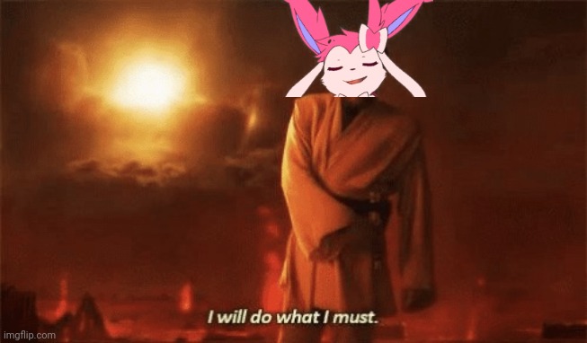 I will do what i must | image tagged in i will do what i must | made w/ Imgflip meme maker