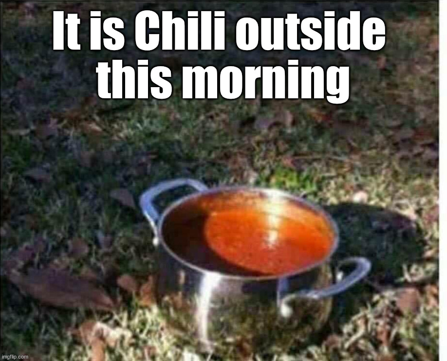 It is Chili outside 
this morning | image tagged in eye roll | made w/ Imgflip meme maker