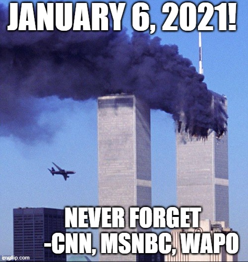9/11 | JANUARY 6, 2021! NEVER FORGET           -CNN, MSNBC, WAPO | image tagged in 9/11 | made w/ Imgflip meme maker