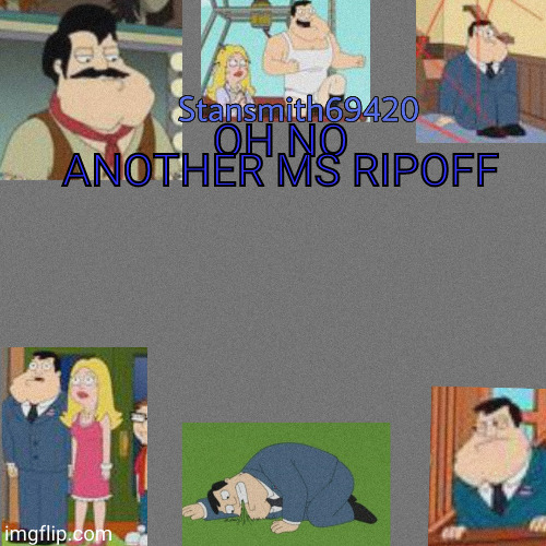 OH NO ANOTHER MS RIPOFF | image tagged in stansmith69420 announcement temp | made w/ Imgflip meme maker