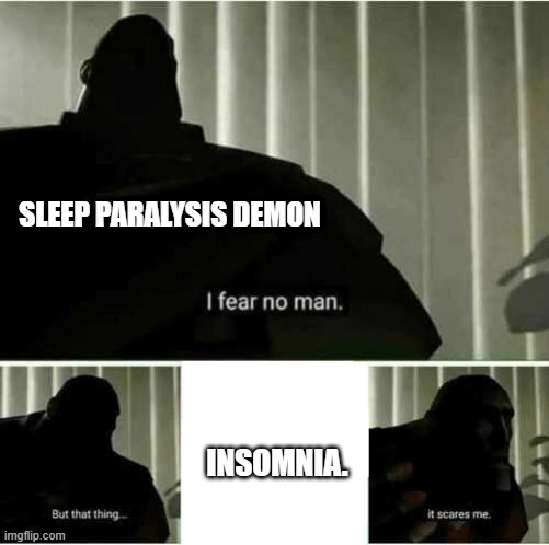 How to beat your sleep demon. |  SLEEP PARALYSIS DEMON; INSOMNIA. | image tagged in i fear no man,no sleep,insomnia | made w/ Imgflip meme maker
