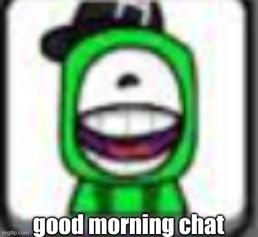 hehehaha | good morning chat | image tagged in hehehaha | made w/ Imgflip meme maker