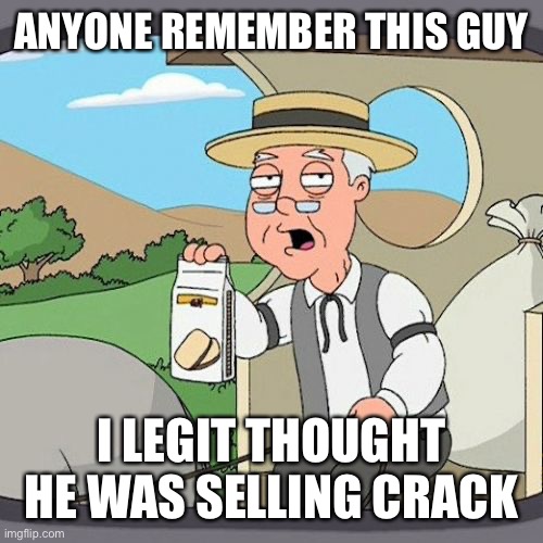PTSD | ANYONE REMEMBER THIS GUY; I LEGIT THOUGHT HE WAS SELLING CRACK | image tagged in memes,pepperidge farm remembers | made w/ Imgflip meme maker