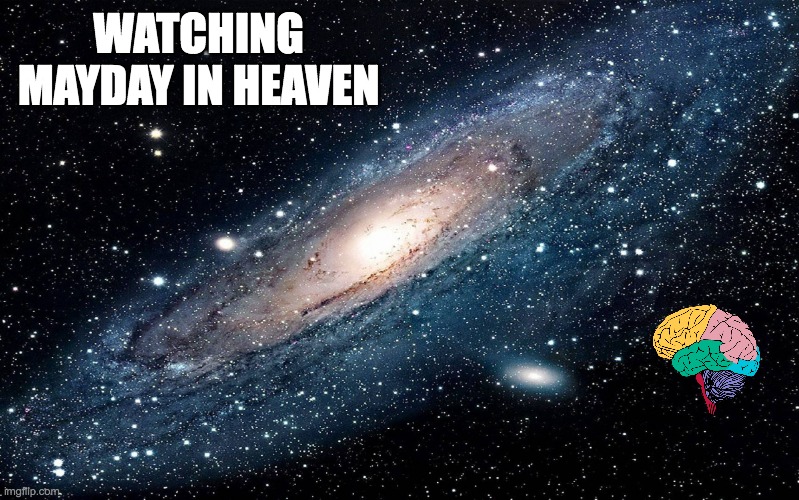 Galaxy | WATCHING MAYDAY IN HEAVEN | image tagged in galaxy | made w/ Imgflip meme maker