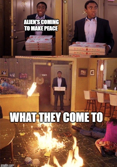 this is what they'll come and see | ALIEN'S COMING TO MAKE PEACE; WHAT THEY COME TO | image tagged in surprised pizza delivery | made w/ Imgflip meme maker