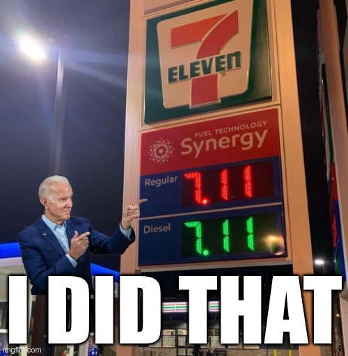 7-11 meet 7.11 |  I DID THAT | image tagged in gas prices,joe biden,inflation | made w/ Imgflip meme maker