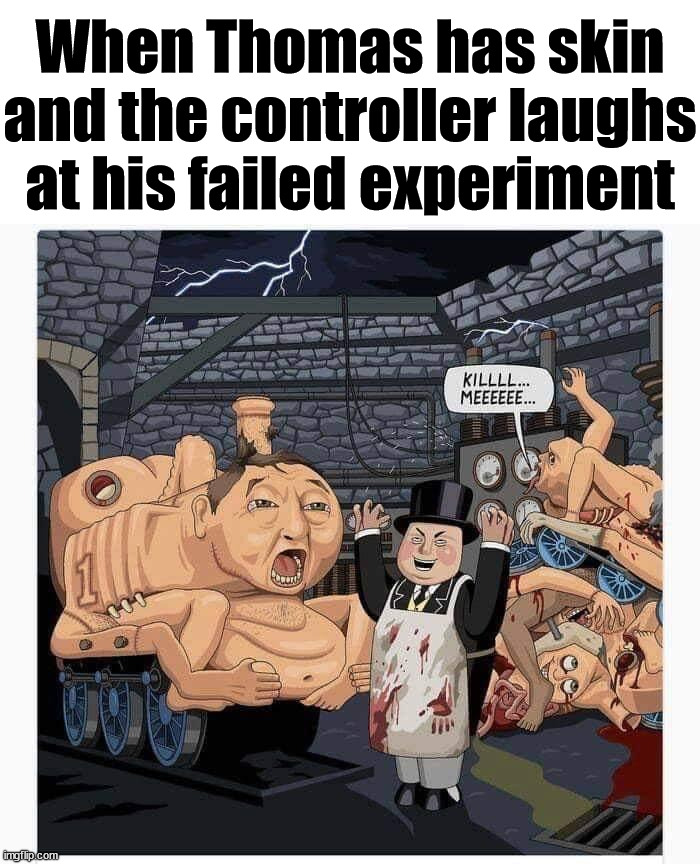 When Thomas has skin and the controller laughs at his failed experiment | image tagged in cursed image | made w/ Imgflip meme maker