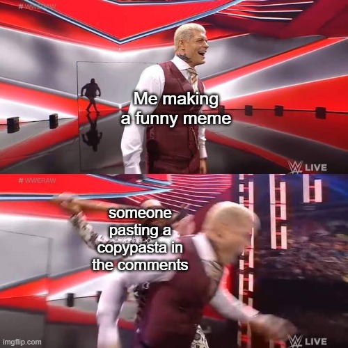 I hate it when that happens | Me making a funny meme; someone pasting a copypasta in the comments | image tagged in seth rollins attacking cody rhodes template | made w/ Imgflip meme maker