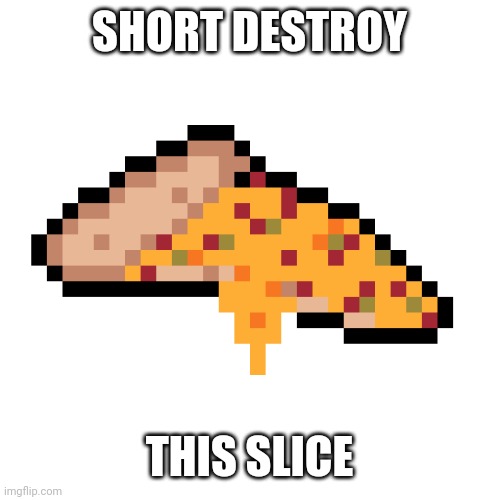 Pizza meme | SHORT DESTROY; THIS SLICE | image tagged in pizza | made w/ Imgflip meme maker