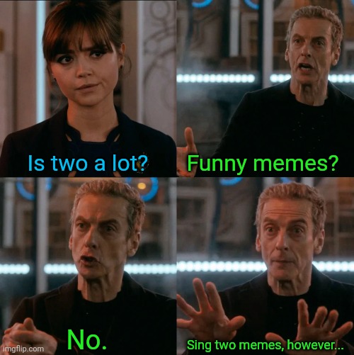 Is Four A Lot | Is two a lot? Funny memes? No. Sing two memes, however... | image tagged in is four a lot | made w/ Imgflip meme maker