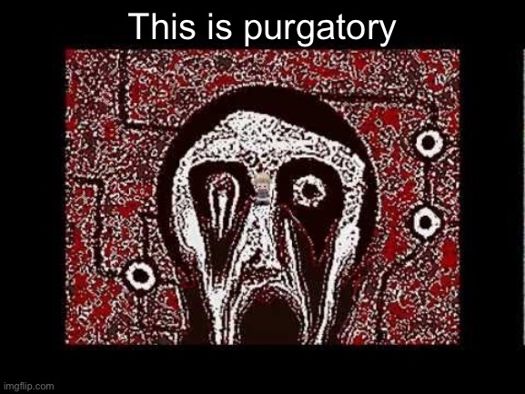 This is purgatory | made w/ Imgflip meme maker