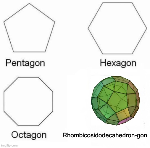 Pentagon Hexagon Octagon | Rhombicosidodecahedron-gon | image tagged in memes,pentagon hexagon octagon,math | made w/ Imgflip meme maker