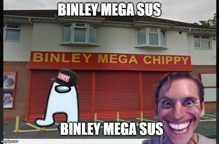 binley mega sus | BINLEY MEGA SUS; BINLEY MEGA SUS | image tagged in binley mega chippy,memes,funny | made w/ Imgflip meme maker