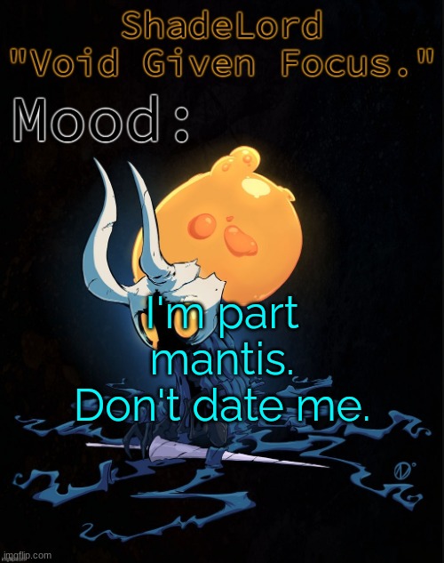 . | I'm part mantis.
Don't date me. | image tagged in shadelord announcement template - broken vessel 1 | made w/ Imgflip meme maker
