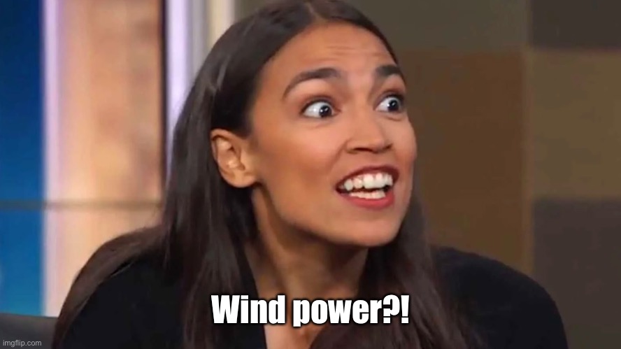 Crazy AOC | Wind power?! | image tagged in crazy aoc | made w/ Imgflip meme maker