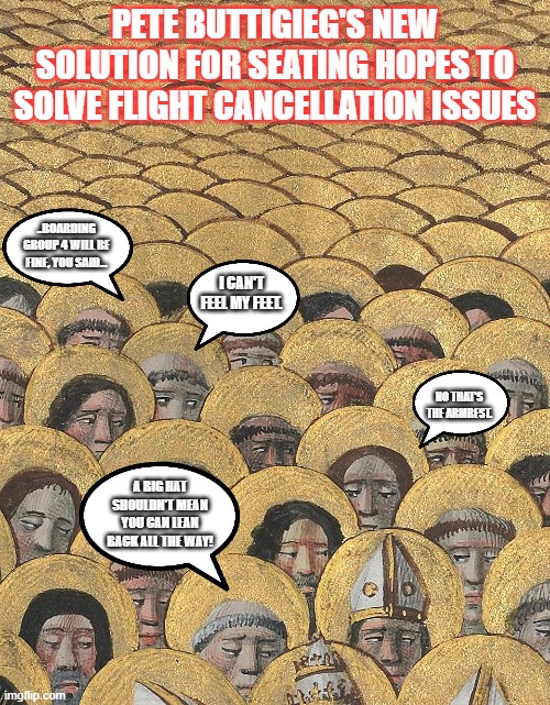 New Seating Chart | PETE BUTTIGIEG'S NEW SOLUTION FOR SEATING HOPES TO SOLVE FLIGHT CANCELLATION ISSUES; ..BOARDING GROUP 4 WILL BE FINE, YOU SAID... I CAN'T FEEL MY FEET. NO THAT'S THE ARMREST. A BIG HAT SHOULDN'T MEAN YOU CAN LEAN BACK ALL THE WAY! | image tagged in airlines,cancellations,pilot shortage,buttigieg | made w/ Imgflip meme maker