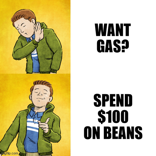 Ethan No Yes | WANT GAS? SPEND $100 ON BEANS | image tagged in ethan no yes | made w/ Imgflip meme maker