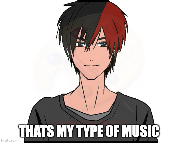 Ethan's OC | THATS MY TYPE OF MUSIC | image tagged in ethan's oc | made w/ Imgflip meme maker