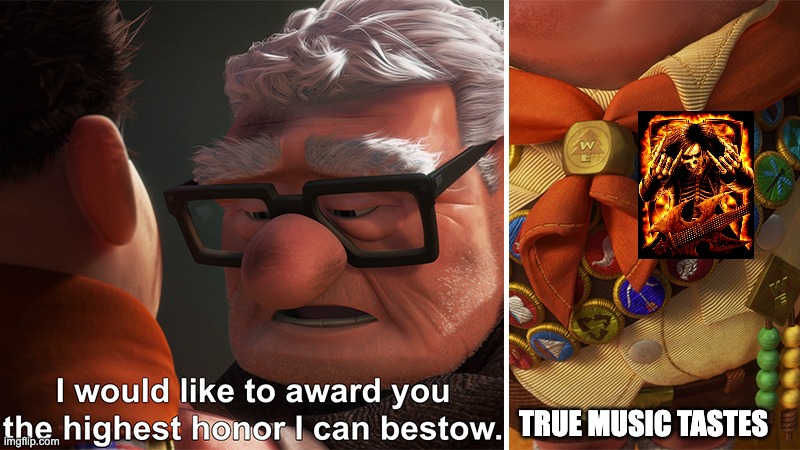 i will give you the best honor i can bestow (in High Definition) | TRUE MUSIC TASTES | image tagged in i will give you the best honor i can bestow in high definition | made w/ Imgflip meme maker
