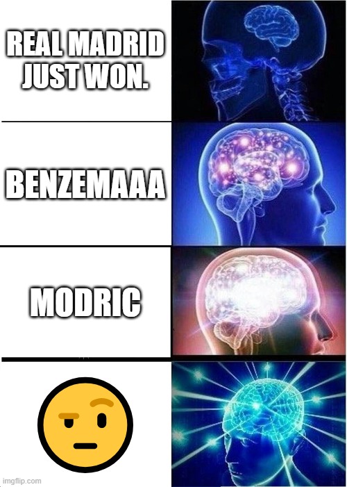 Real Madrid Champions League Run | REAL MADRID JUST WON. BENZEMAAA; MODRIC; 🤨 | image tagged in memes,expanding brain,real madrid | made w/ Imgflip meme maker