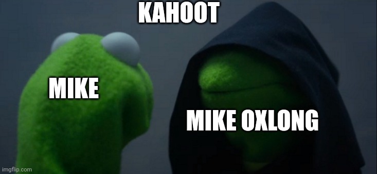 Evil Kermit | KAHOOT; MIKE; MIKE OXLONG | image tagged in memes,evil kermit | made w/ Imgflip meme maker