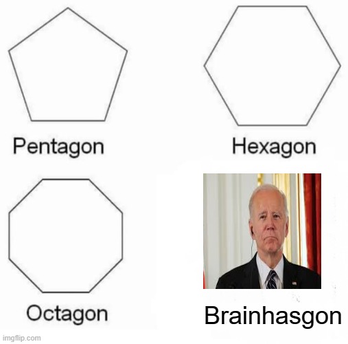 Pentagon Hexagon Octagon Meme | Brainhasgon | image tagged in memes,pentagon hexagon octagon | made w/ Imgflip meme maker