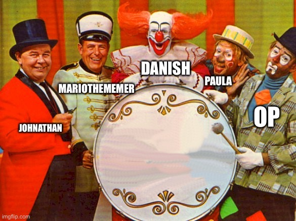 circus | MARIOTHEMEMER; DANISH; PAULA; OP; JOHNATHAN | image tagged in circus | made w/ Imgflip meme maker
