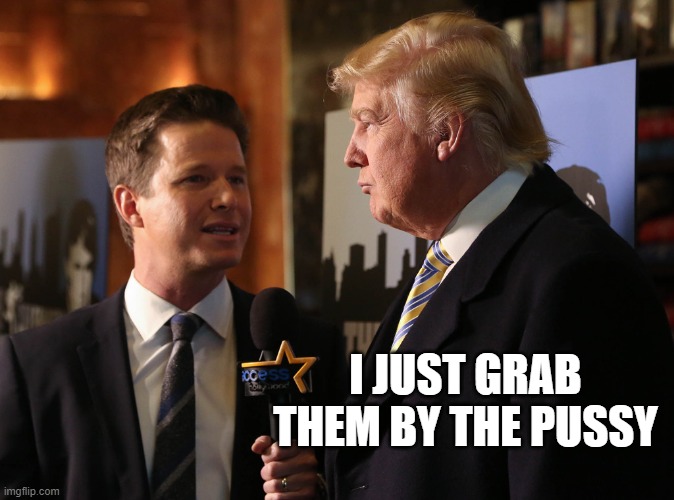 billy bush trump | I JUST GRAB THEM BY THE PUSSY | image tagged in billy bush trump | made w/ Imgflip meme maker