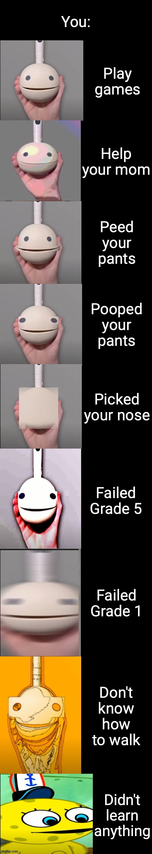Otamatone becoming idiot | You:; Play games; Help your mom; Peed your pants; Pooped your pants; Picked your nose; Failed Grade 5; Failed Grade 1; Don't know how to walk; Didn't learn anything | image tagged in otamatone becoming idiot,idiot,otamatone,wah wah | made w/ Imgflip meme maker