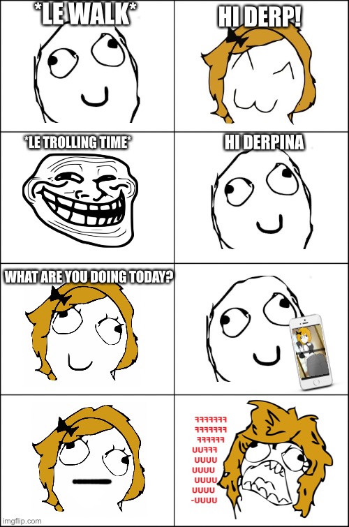 Rage comics | *LE WALK*; HI DERP! HI DERPINA; *LE TROLLING TIME*; WHAT ARE YOU DOING TODAY? | image tagged in eight panel rage comic maker | made w/ Imgflip meme maker