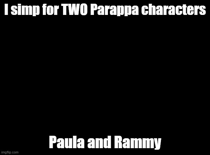 "I guess I'll just go back to hell now." - Rammy | I simp for TWO Parappa characters; Paula and Rammy | image tagged in blank black,parappa,simp | made w/ Imgflip meme maker