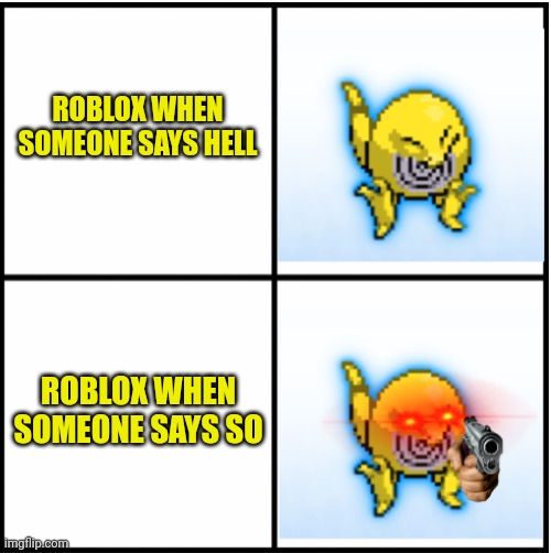 true | ROBLOX WHEN SOMEONE SAYS HELL; ROBLOX WHEN SOMEONE SAYS SO | image tagged in happy pokemon and angry pokemon,roblox,true,pokemon | made w/ Imgflip meme maker
