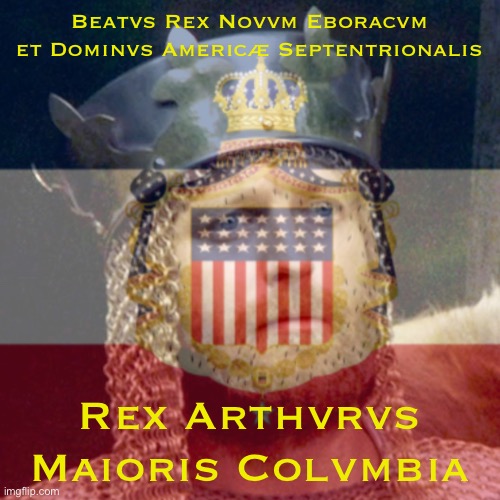Beatvs Rex Novvm Eboracvm
et Dominvs Americæ Septentrionalis Rex Arthvrvs Maioris Colvmbia | made w/ Imgflip meme maker