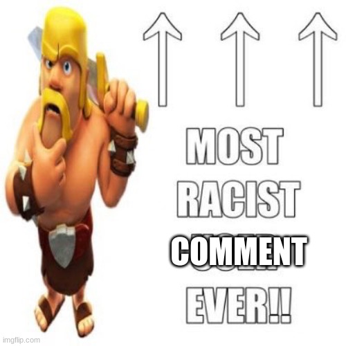 Most racist user ever | COMMENT | image tagged in most racist user ever | made w/ Imgflip meme maker