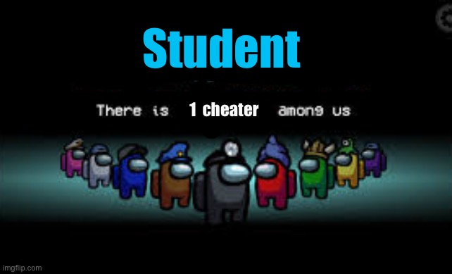 Among us | Student; 1  cheater | image tagged in there is 1 imposter among us | made w/ Imgflip meme maker
