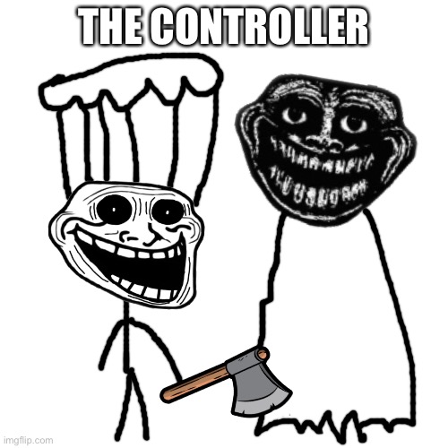 The Controller | THE CONTROLLER | image tagged in memes,blank transparent square | made w/ Imgflip meme maker