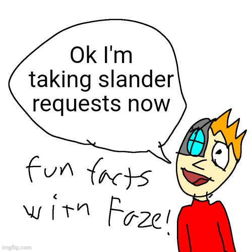 ask for yourself or for somebody else | Ok I'm taking slander requests now | image tagged in fun facts with faze | made w/ Imgflip meme maker