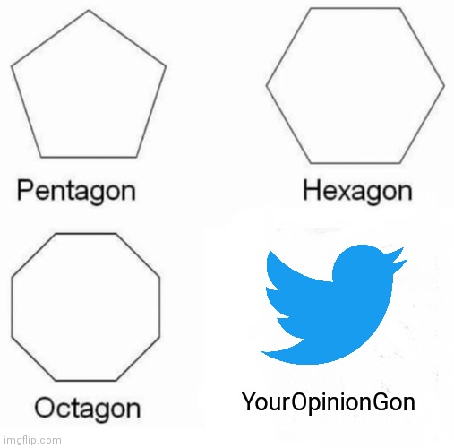 Pentagon Hexagon Octagon | YourOpinionGon | image tagged in memes,pentagon hexagon octagon | made w/ Imgflip meme maker