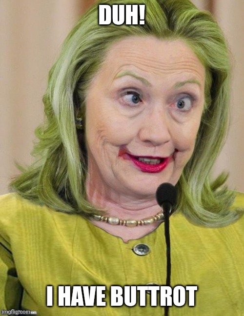 Hillary Clinton Cross Eyed |  DUH! I HAVE BUTTROT | image tagged in hillary clinton cross eyed | made w/ Imgflip meme maker
