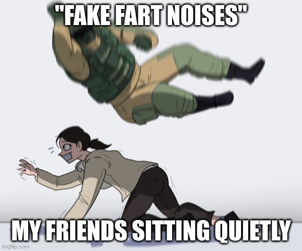 goofy ahh | "FAKE FART NOISES"; MY FRIENDS SITTING QUIETLY | image tagged in rainbow six - fuze the hostage | made w/ Imgflip meme maker