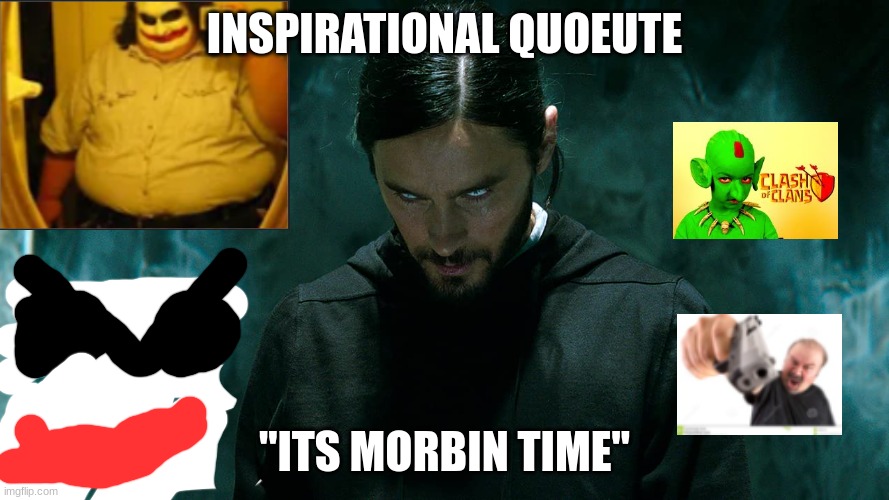 inspirtional qouote | INSPIRATIONAL QUOEUTE; "ITS MORBIN TIME" | image tagged in morbius | made w/ Imgflip meme maker