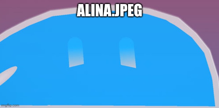 literally just a blob | ALINA.JPEG | made w/ Imgflip meme maker