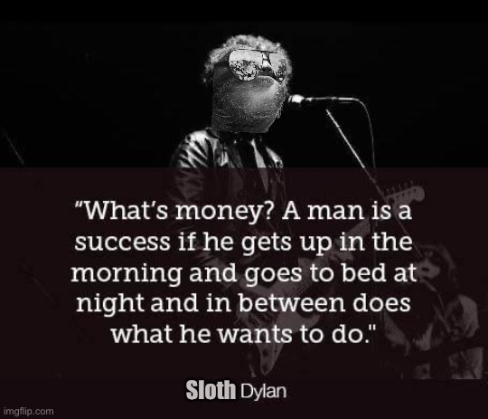 I said this | Sloth | image tagged in bob dylan quote,s,l,o,t,h | made w/ Imgflip meme maker